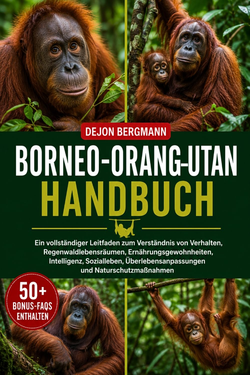 BORNEO-ORANG-UTAN HANDBUCH: Ein vollständiger Leitfaden zum Verständnis von Verhalten, Regenwaldlebensräumen, Ernährungsgewohnheiten, Intelligenz, ... und Naturschutzmaßnahmen