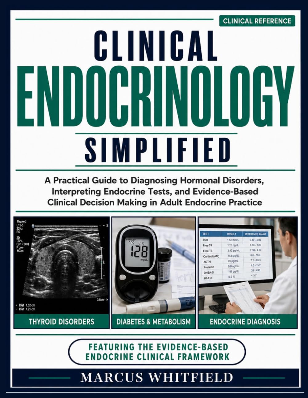Clinical Endocrinology Simplified: A Practical Guide to Diagnosing Hormonal Disorders, Interpreting Endocrine Tests, and Evidence-Based Clinical Decision Making in Adult Endocrine Practice