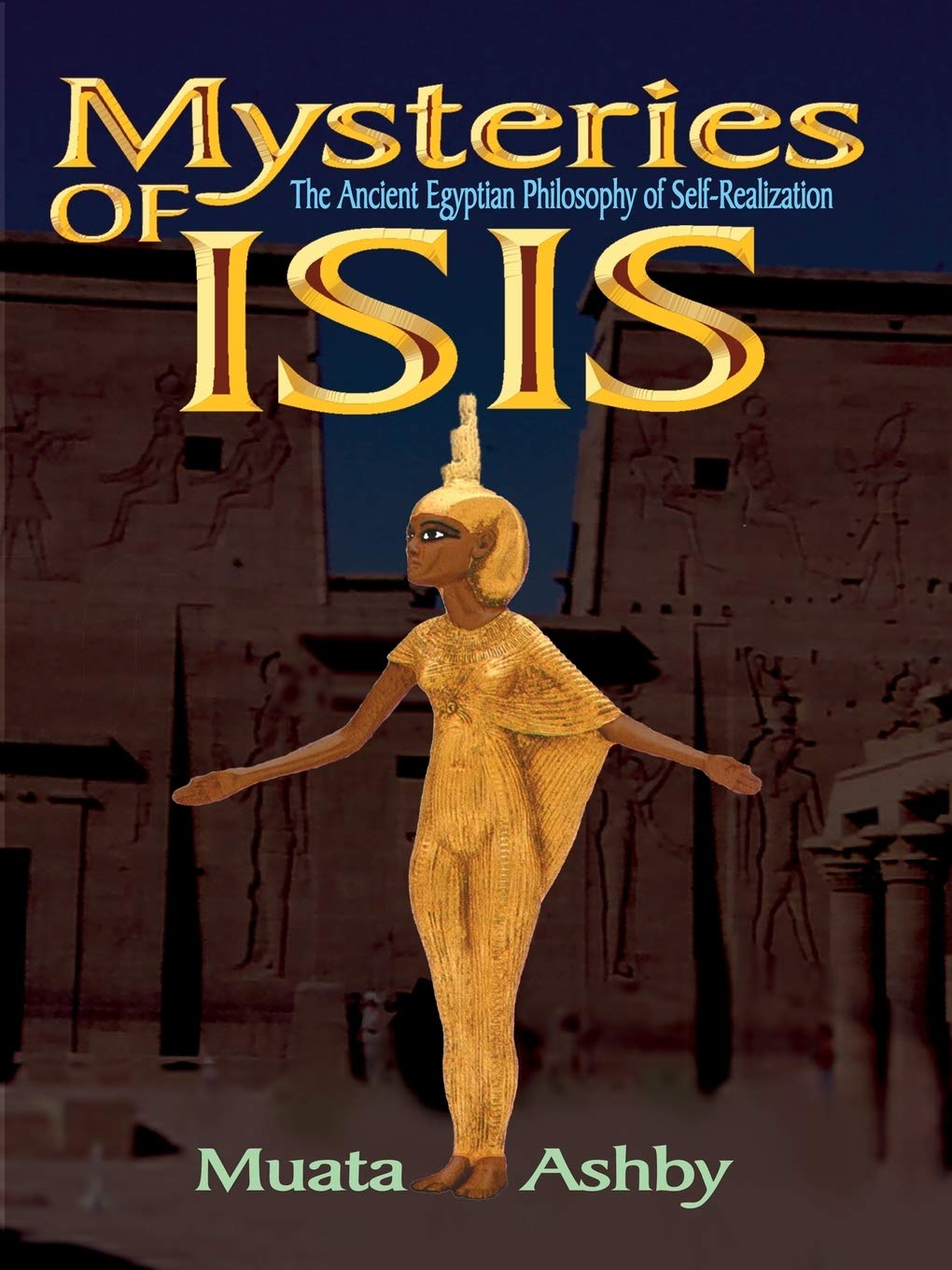 Mysteries of Isis: The Ancient Egyptian Philosophy of Self-Realization: Ancient Egyptian Philosophy of Self-Realization and Enlightenment (Path of Wisdom, Immortality and Enlightenment)