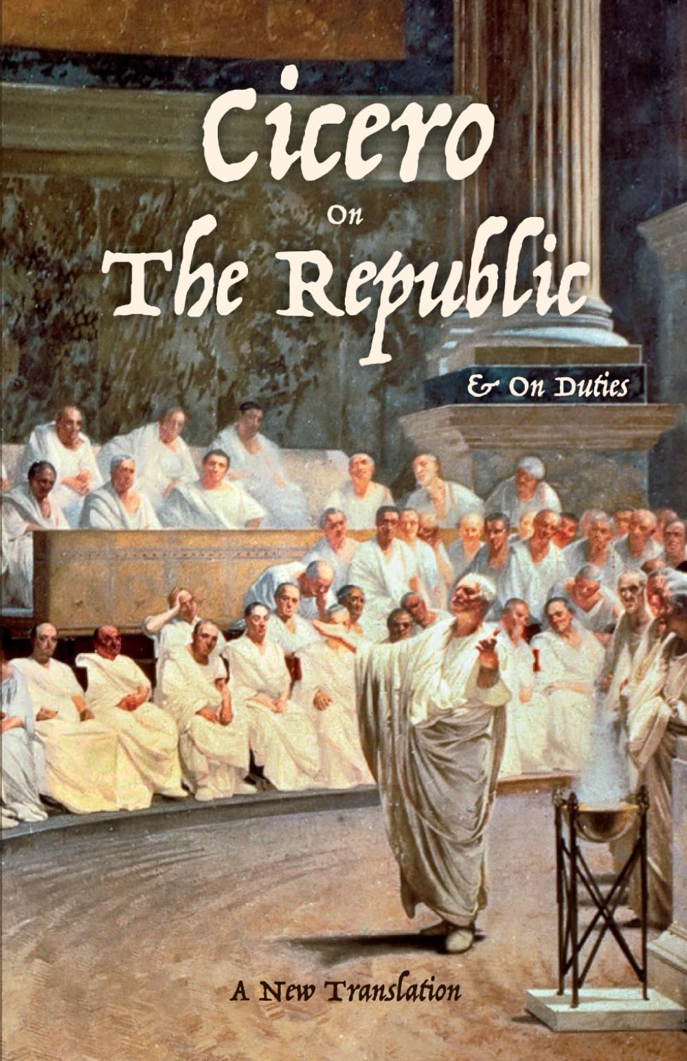 Cicero On The Republic & On Duties: A New Translation