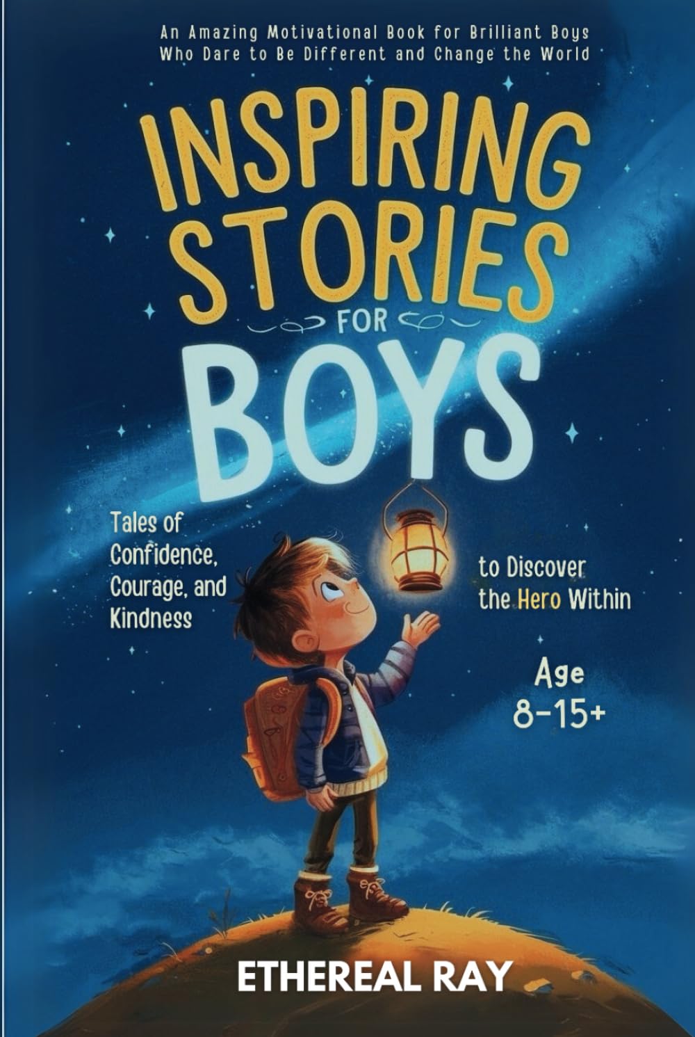 Inspiring Stories for Boys: Tales of Confidence, Courage, and Kindness to Discover the Hero Within: An Amazing Motivational Book for Brilliant Boys ... Change the World (Eleven Worlds to Explore)
