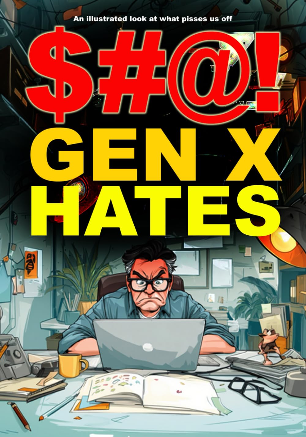 $#@! Gen X Hates: An illustrated look at what pisses us off ($#@! I Hate Series)