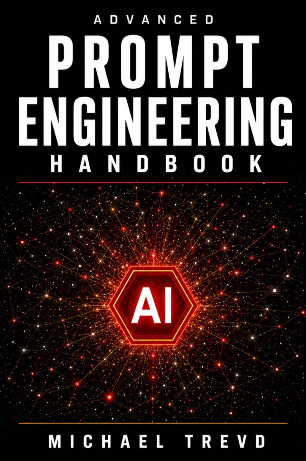 Advanced Prompt Engineering Handbook: Practical Frameworks for Generative AI, LLM Optimization, Agentic Systems, and AI-Assisted Productivity with Production Best Practices