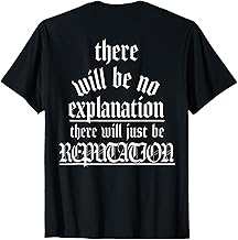 There Will Be No Explanation There Will Be Reputation (back) T-Shirt