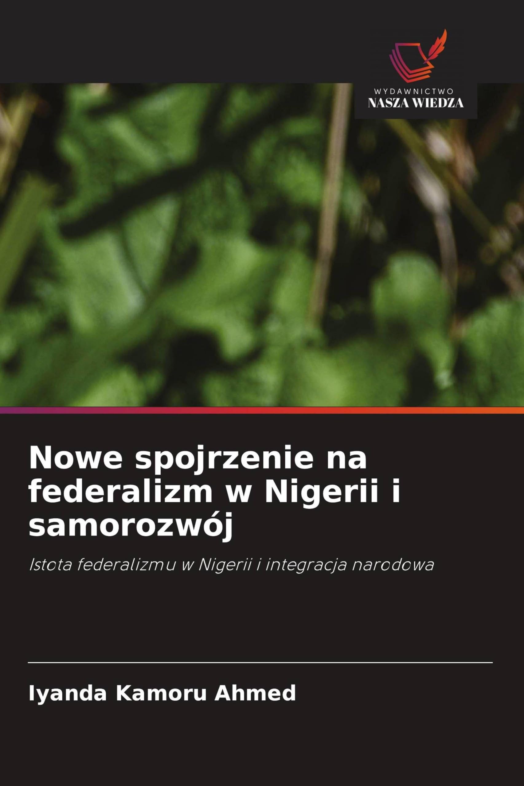 Nowe spojrzenie na federalizm w Nigerii i samorozwój: Istota federalizmu w Nigerii i integracja narodowa