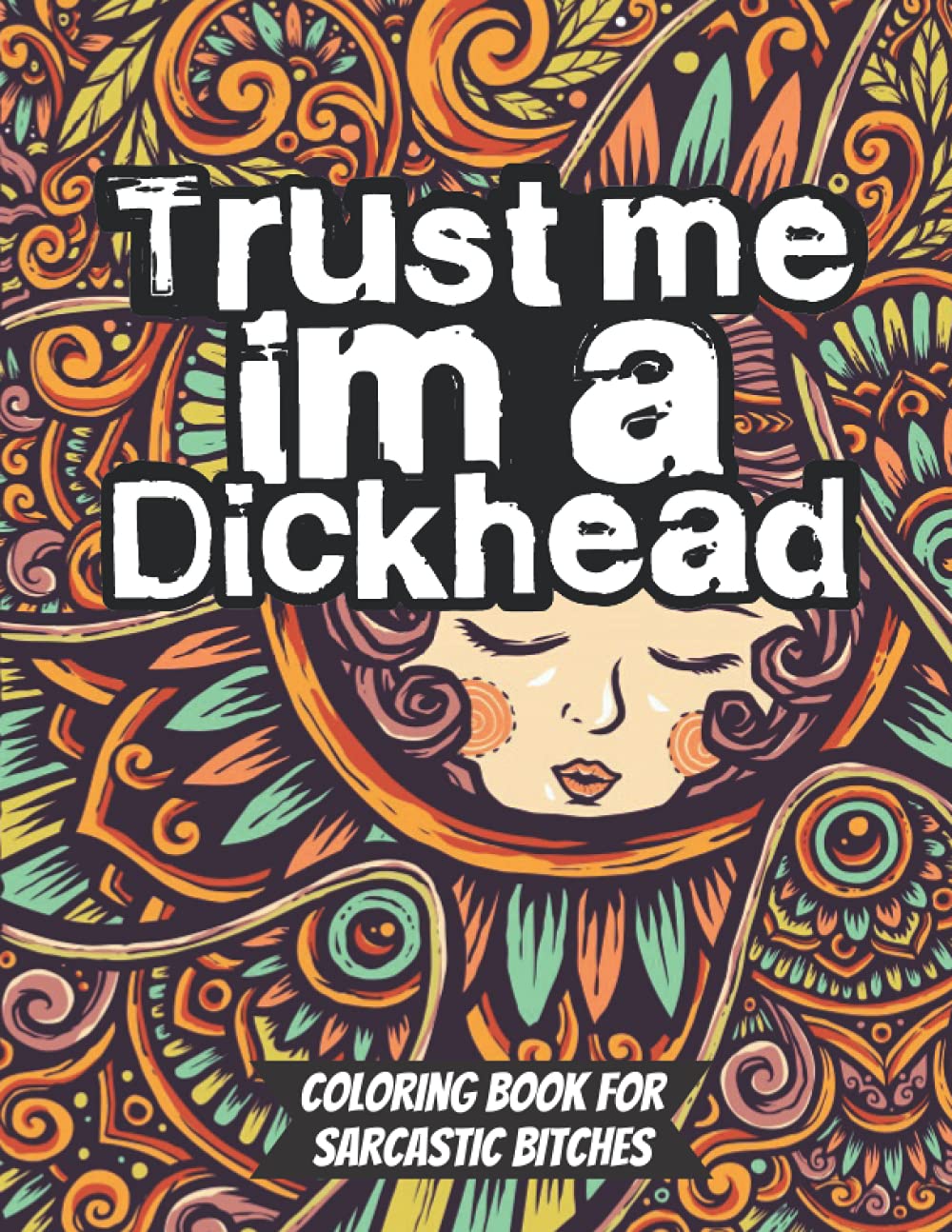 Trust me, i'm a dickhead: Relaxing Colouring Book for sarcastic bitches!