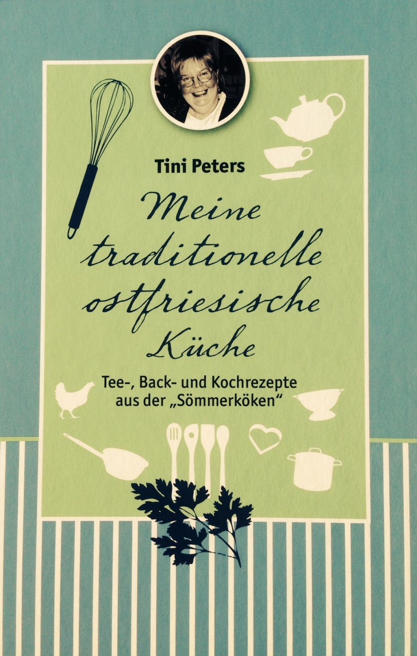 Meine traditionelle ostfriesische Küche: Tee-, Back- und Kochrezepte aus der "Sömmerköken"