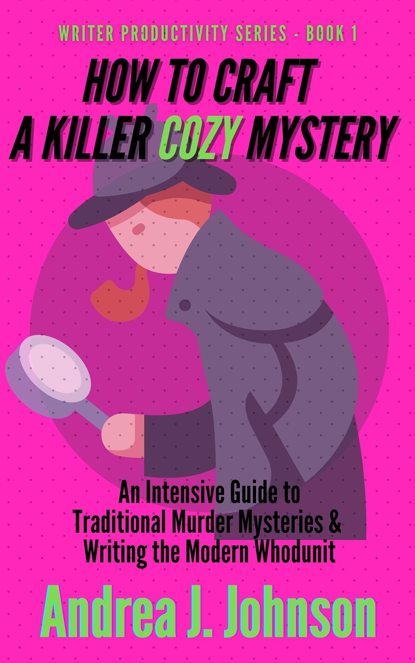 How to Craft a Killer Cozy Mystery: An Intensive Guide to Traditional Murder Mysteries & Writing the Modern Whodunit (Writer Productivity Series Book 1)