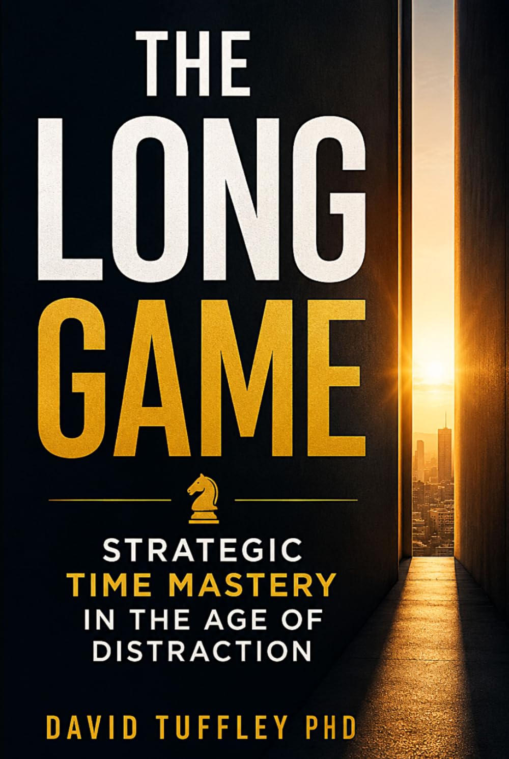 The Long Game: Strategic Time Mastery in the Age of Distraction (Success in the Digital Age)