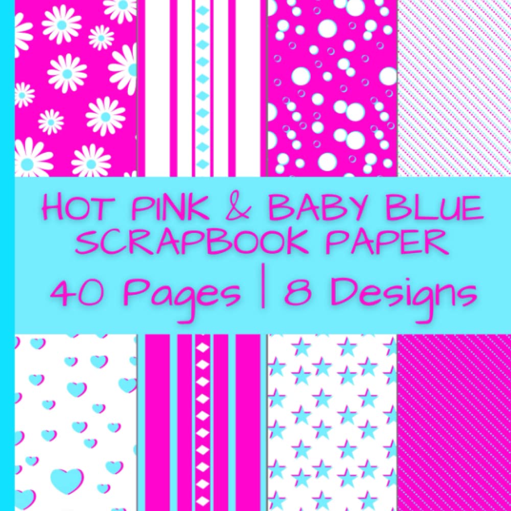 Hot Pink and Baby Blue Scrapbook Paper: Colorful Pattern Paper Pack | 40 Pages | 8 Designs | 5 Pages of Each Design | Double-Sided Non-Perforated Pages | 8.5 Inches by 8.5 Inches