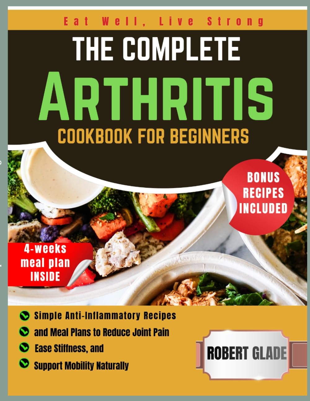 The Complete Arthritis Cookbook for Beginners: Simple Anti-Inflammatory Recipes and Meal Plans to Reduce Joint Pain, Ease Stiffness, and Support Mobility Naturally