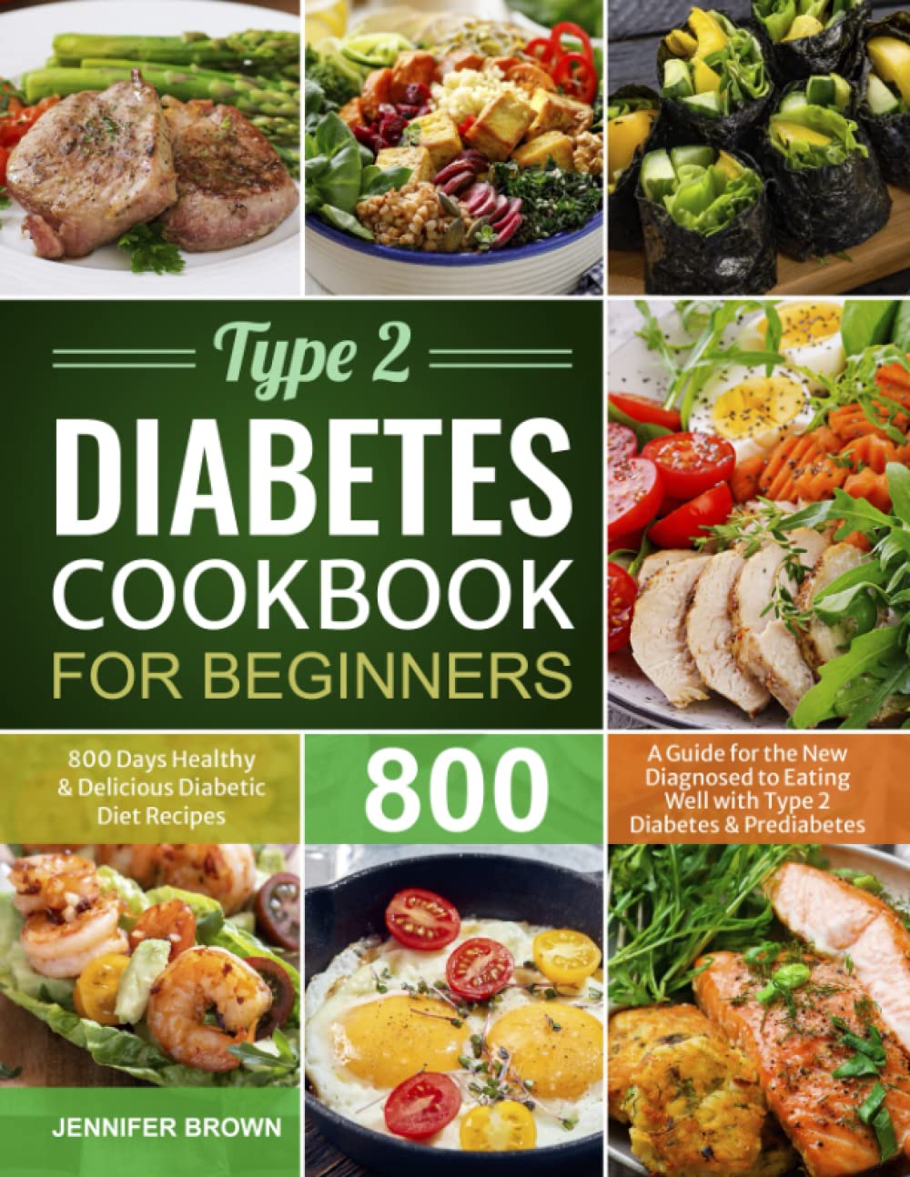 Type 2 Diabetes Cookbook for Beginners: 800 Days Healthy and Delicious Diabetic Diet Recipes | A Guide for the New Diagnosed to Eating Well with Type 2 Diabetes and Prediabetes