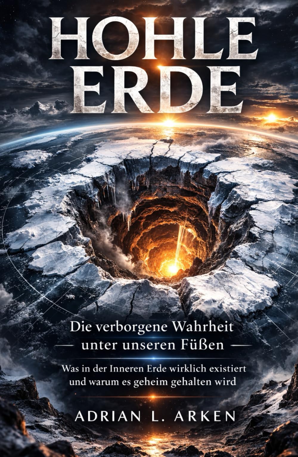 Hohle Erde: Die verborgene Wahrheit unter unseren Füßen - Was in der Inneren Erde wirklich existiert und warum es geheim gehalten wird