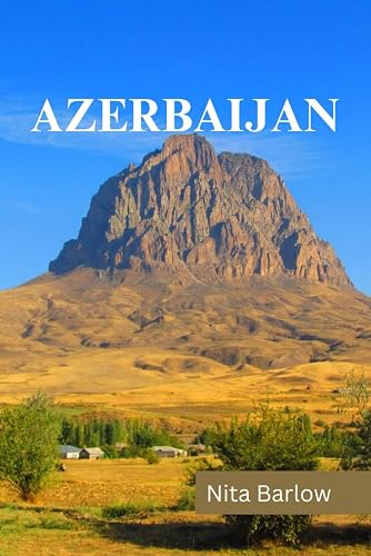 AZERBAIJAN TRAVEL GUIDE 2024 EDITION (Nita's Globe-trotter Guides)