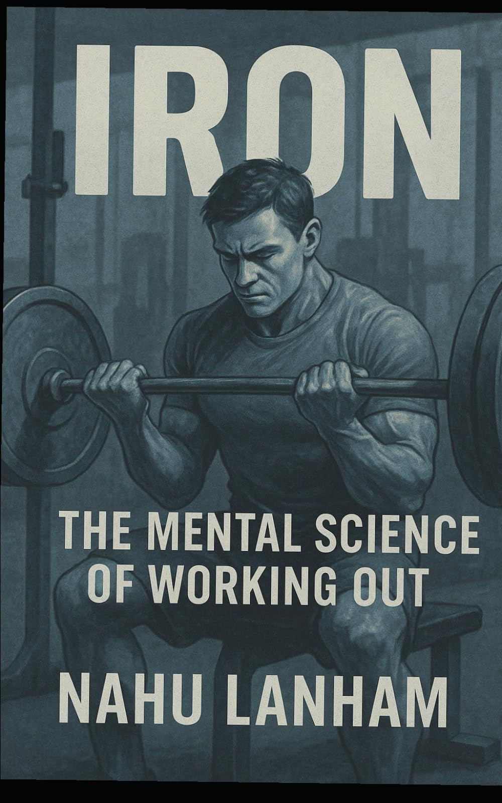 IRON: The Mental Science of Working Out