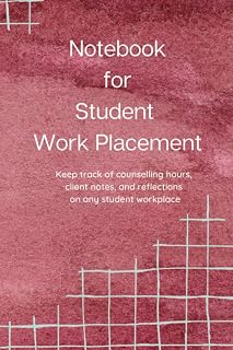 Notebook for Student Work Placement: Keep track of counselling hours, client notes, and reflections on any student workplace