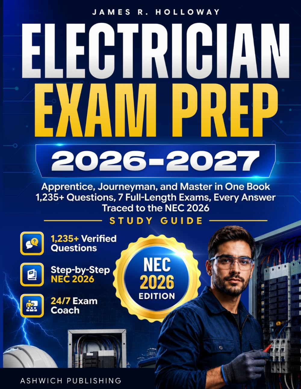 Electrician Exam Prep 2026–2027: Apprentice, Journeyman, and Master in One Book — 1,235+ Questions, 7 Full-Length Exams, Every Answer Traced to the NEC 2026 (Ashwick Exam Prep Series™)