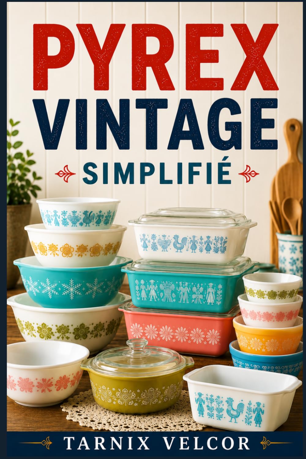 PYREX VINTAGE SIMPLIFIÉ: Guide étape par étape pour débutants sur la collection, l'identification et la compréhension de la verrerie ancienne
