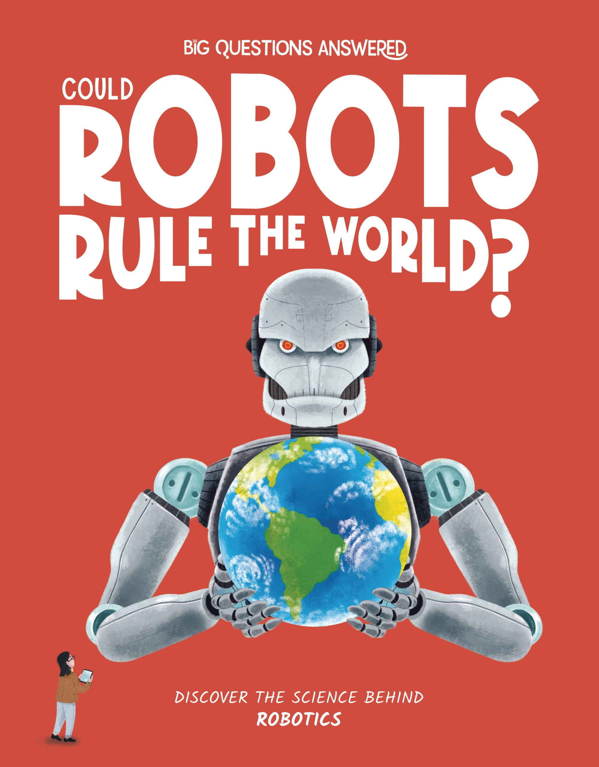 Could Robots Rule the World?: Discover the science behind robotics (The Big Questions Answered)