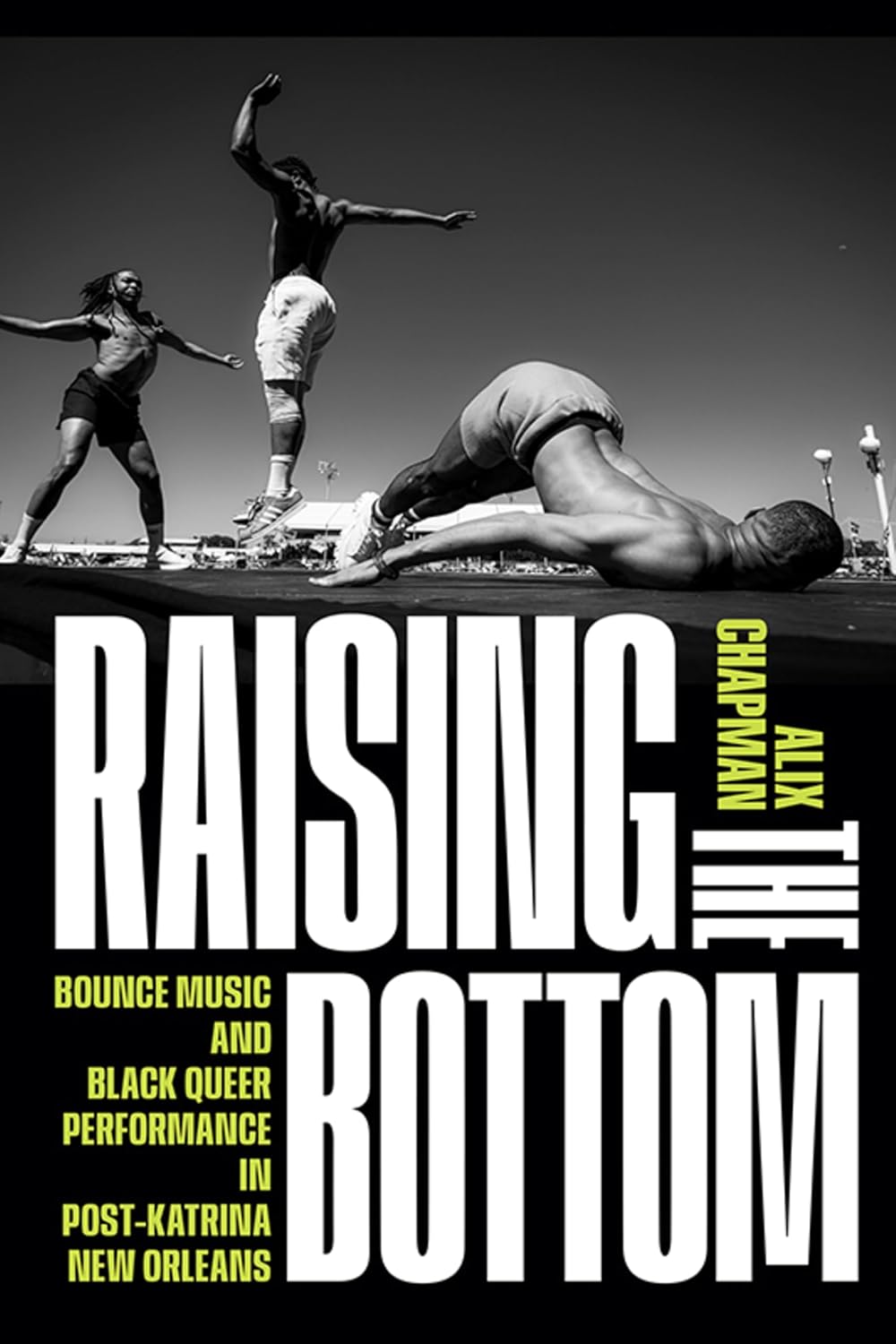 Raising the Bottom: Bounce Music and Black Queer Performance in Post-Katrina New Orleans