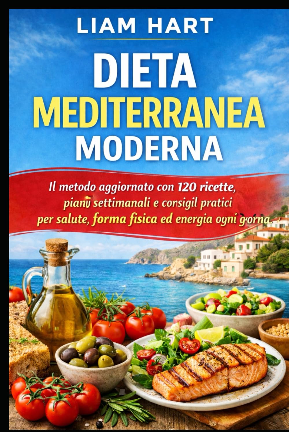 Dieta Mediterranea Moderna: 120 ricette equilibrate, menu settimanali e strategie pratiche per dimagrire, stare bene e mangiare italiano ogni giorno