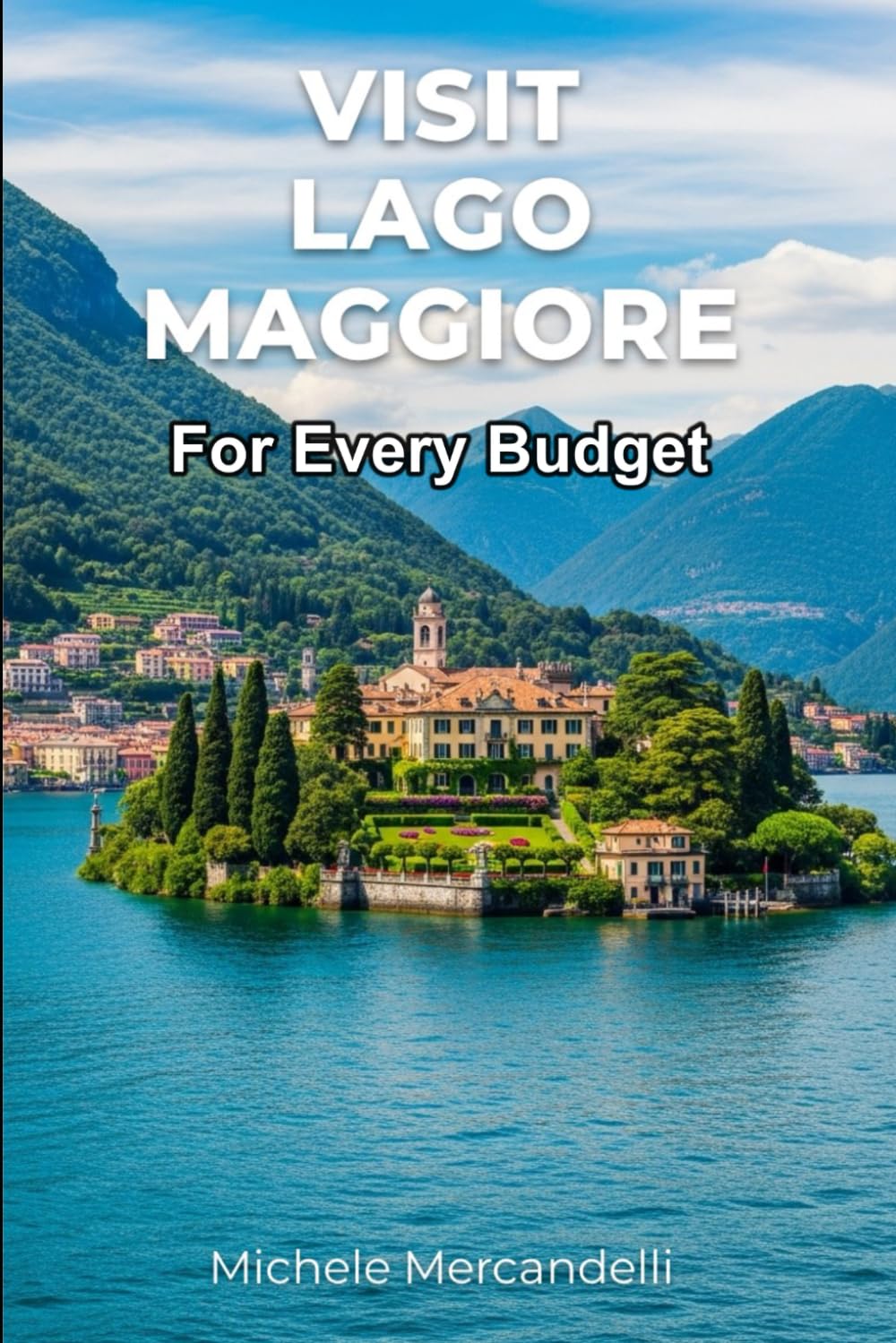 Visit Lago Maggiore: Practical guide to exploring the lake while saving money and enjoying luxury experiences