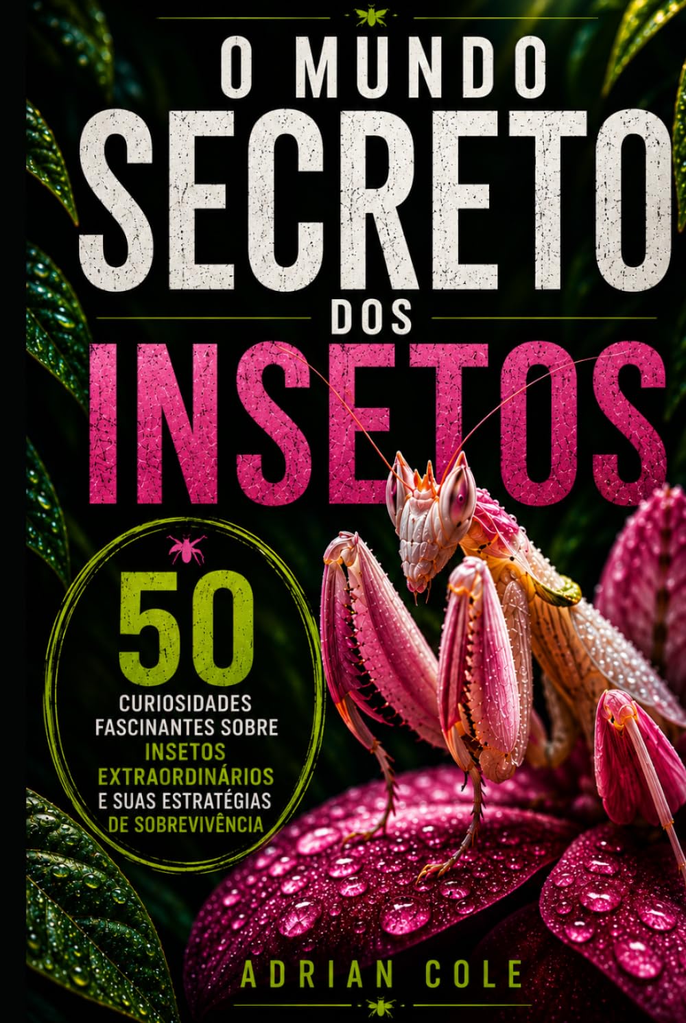 O MUNDO SECRETO DOS INSETOS: 50 curiosidades fascinantes sobre o mundo secreto dos insetos e suas incríveis estratégias de sobrevivência (Segredos da natureza)