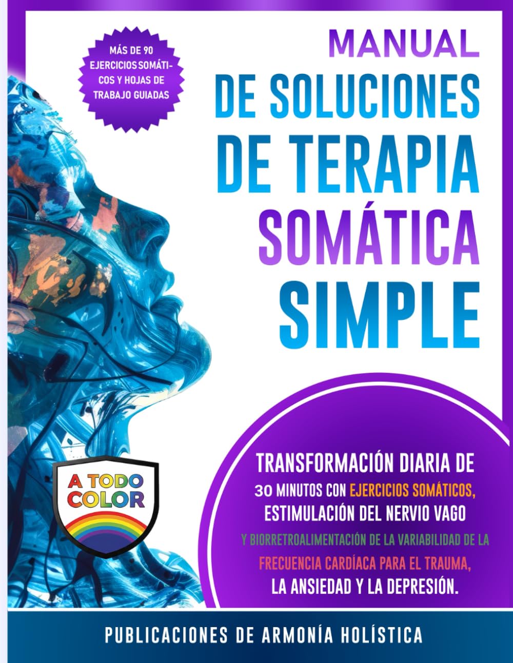 Manual De Soluciones De Terapia Somática Simple:: Transformación Diaria de 30 Minutos con Ejercicios Somáticos, Estimulación del Nervio Vago y ... (Serie Solución Simple con Terapia Somática)