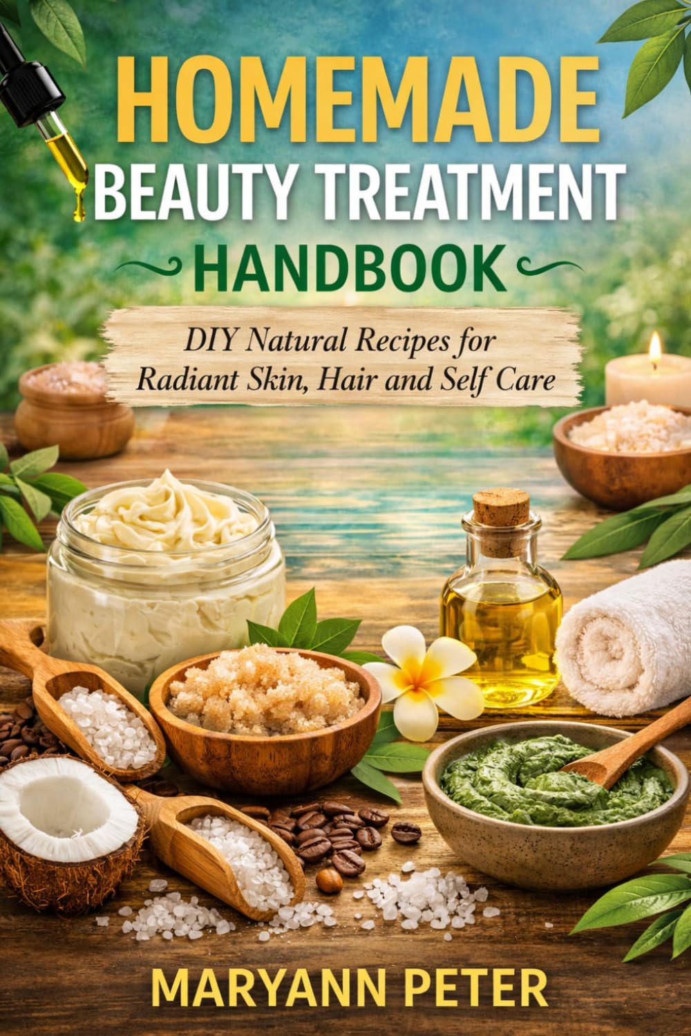 HOMEMADE BEAUTY TREATMENT HANDBOOK: DIY Natural recipes for radiant skin, hair and self care