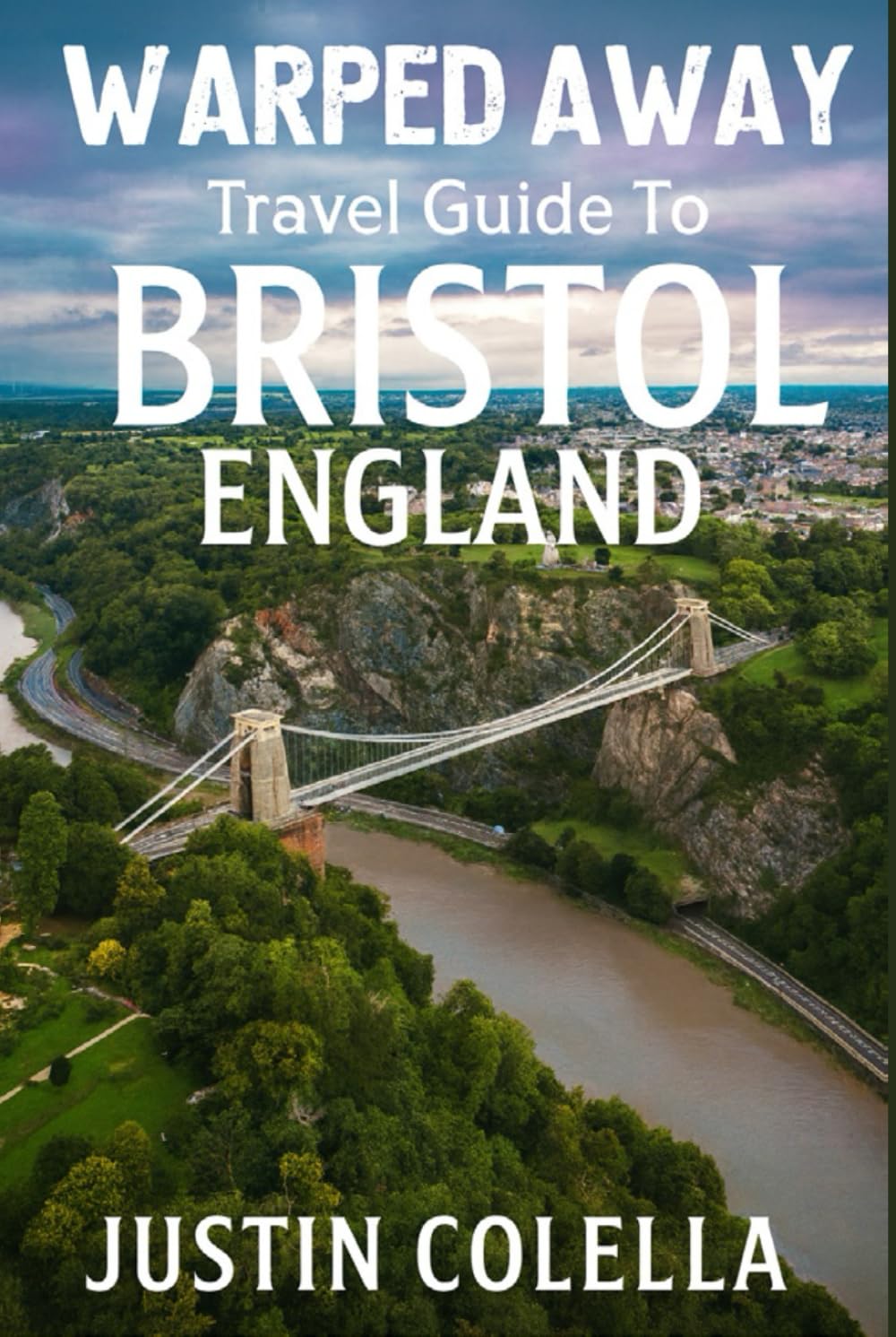 Warped Away Travel Guide To Bristol England: The Complete Visitor's Companion for an Unforgettable Experiences (Whispers of Europe Travel Guide)