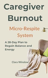 Caregiver Burnout Micro-Respite System: A 28-Day Plan to Regain Balance and Energy
