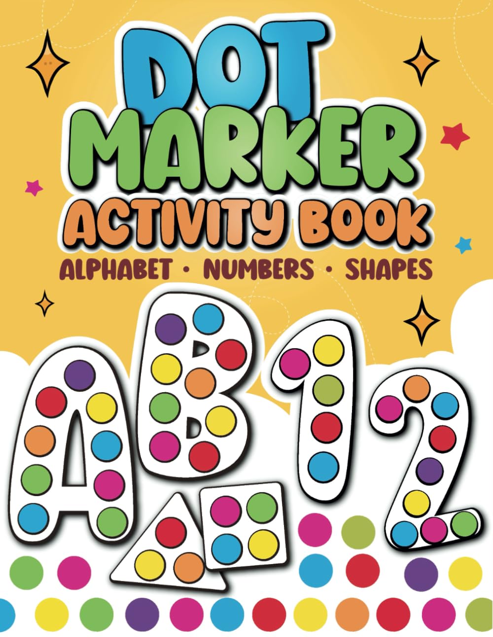 Dot Markers Activity Book: Learn the Alphabet A to Z, Numbers 1 - 10, and Shapes With 40+ BIG DOT Designs (Dot Marker Activity Book)