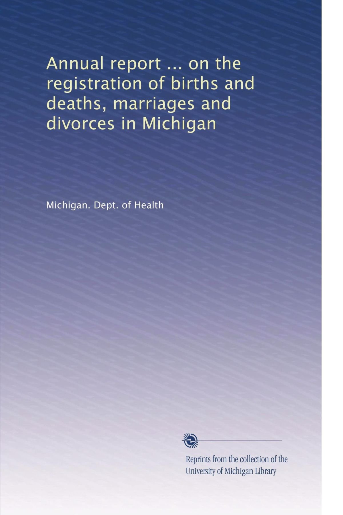 Relazione annuale ... sulla registrazione di nascite e morti, matrimoni e divorzi nel Michigan: Volume 18