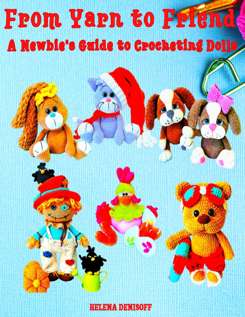 From Yarn to Friend A Newbie's Guide to Crocheting Dolls: Step-by-Step Color Photos (Patterns for crocheting dolls from beginners to professionals.)
