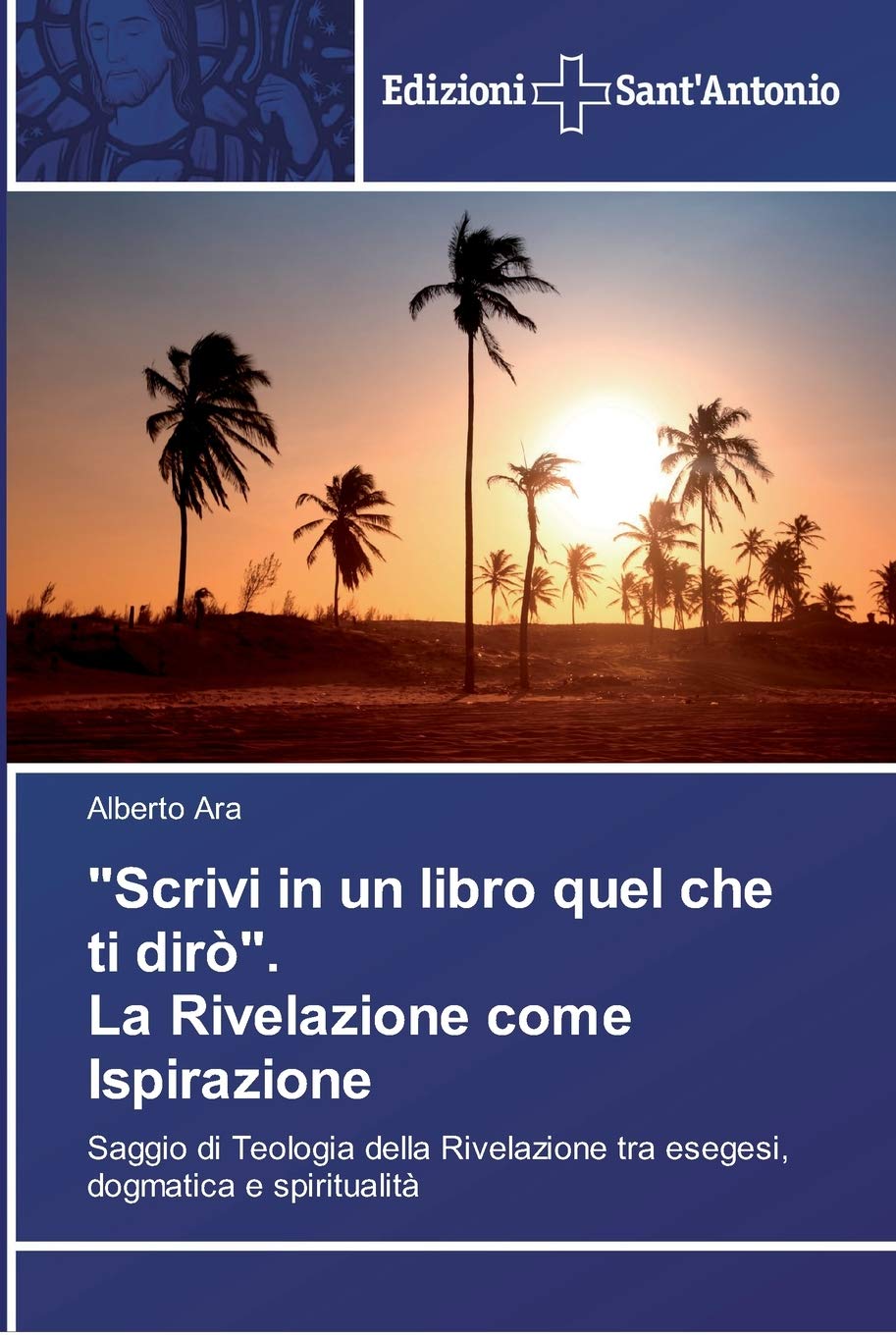 "Scrivi in un libro quel che ti dirò". La Rivelazione come Ispirazione: Saggio di Teologia della Rivelazione tra esegesi, dogmatica e spiritualità