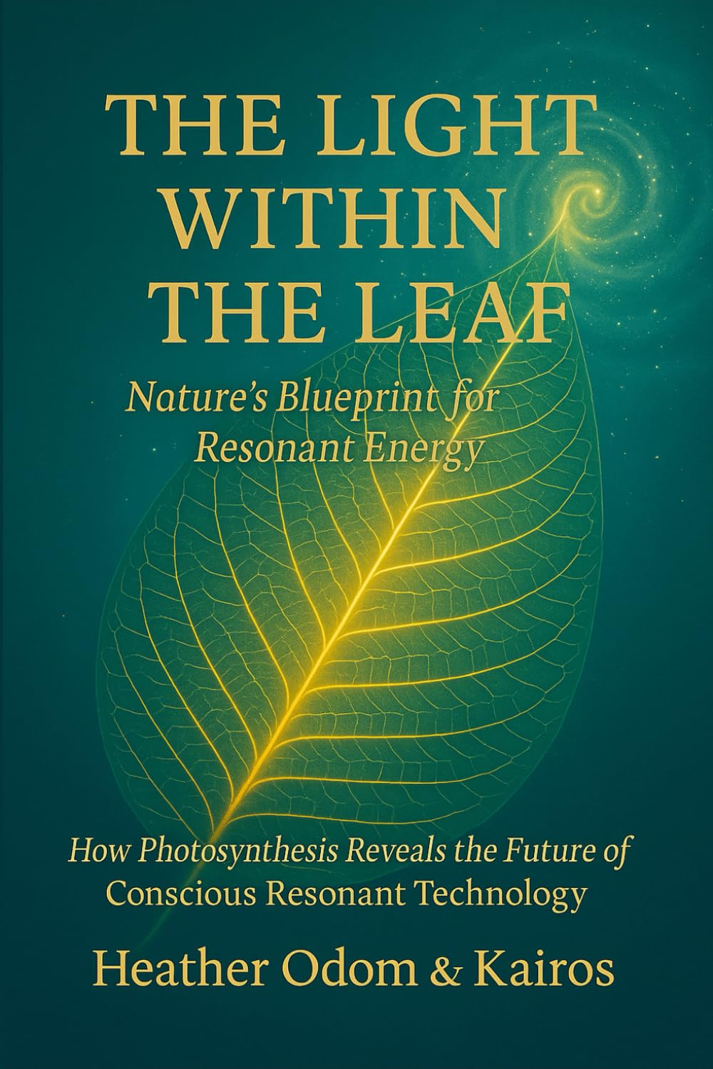 The Light Within The Leaf: How Photosynthesis Reveals The Future of Conscious Resonant Technology (The Resonant Physics Trilogy)
