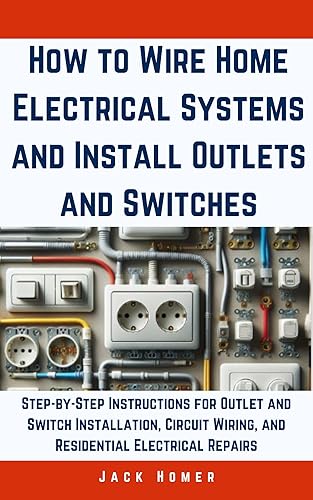 How to Wire Home Electrical Systems and Install Outlets and