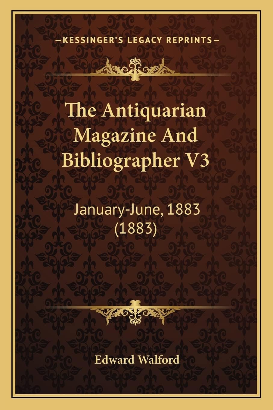 The Antiquarian Magazine And Bibliographer V3: January-June, 1883 (1883)