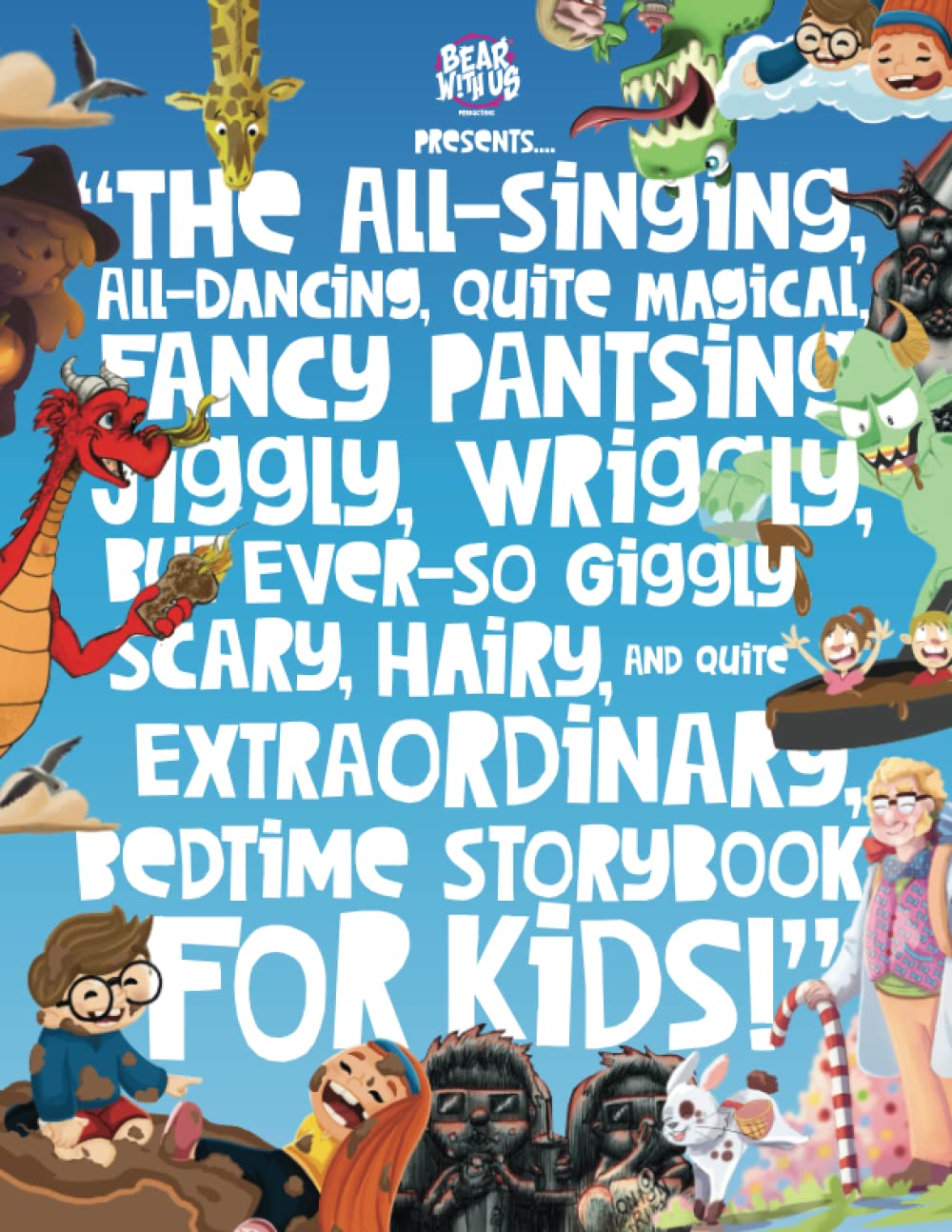 The All-Singing, All-Dancing, Quite Magical, Fancy Pantsing, Jiggly, Wriggly, But Ever-So Giggly, Scary, Hairy, and Quite Extraordinary, Bedtime Storybook for Kids!!