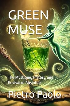 GREEN MUSE The Mystique, History, and Revival of Absinthe