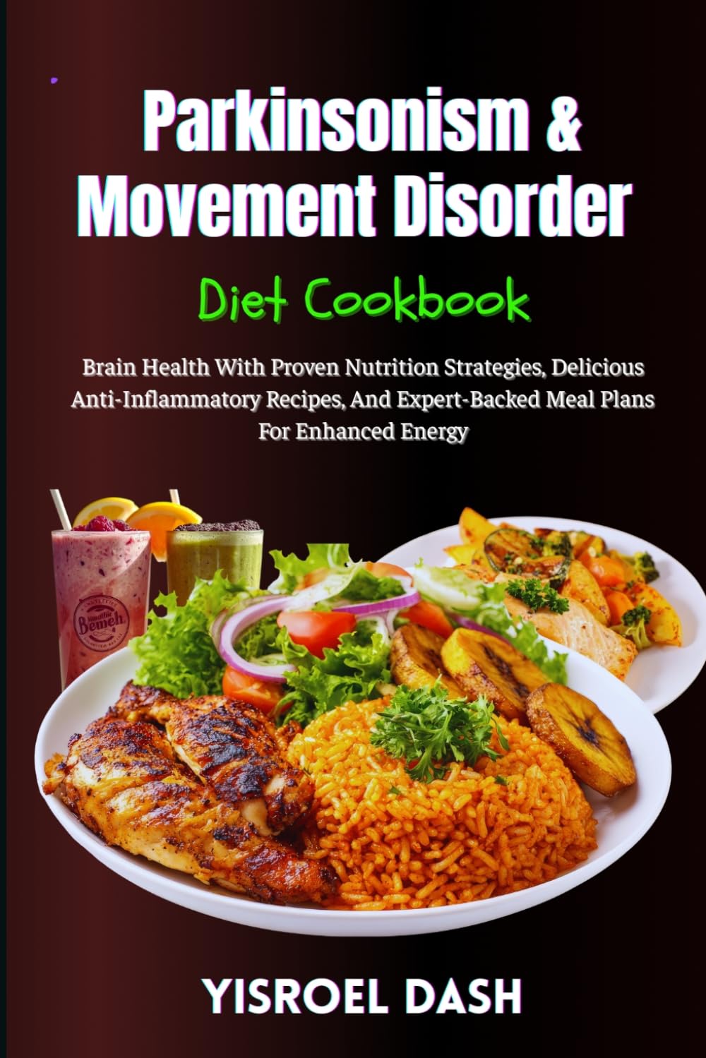 Parkinsonism & Movement Disorder Diet Cookbook: Brain Health With Proven Nutrition Strategies, Delicious Anti-Inflammatory Recipes, And Expert-Backed Meal Plans For Enhanced Energy