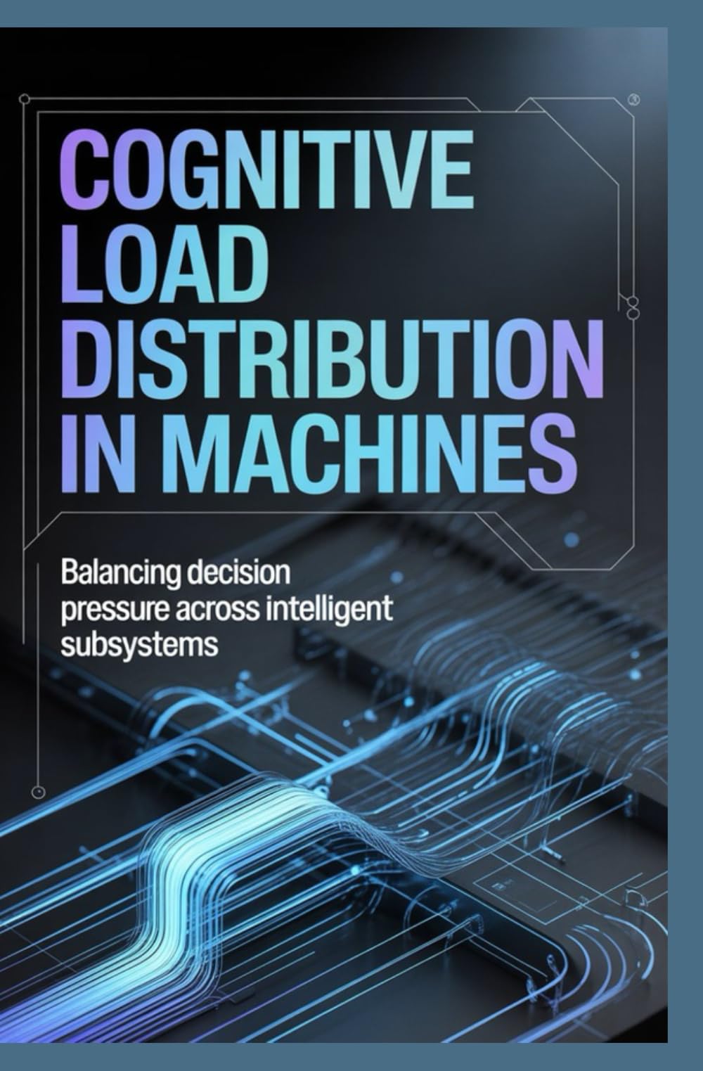 COGNITIVE LOAD DISTRIBUTION IN MACHINES: Balancing decision pressure across intelligent subsystems