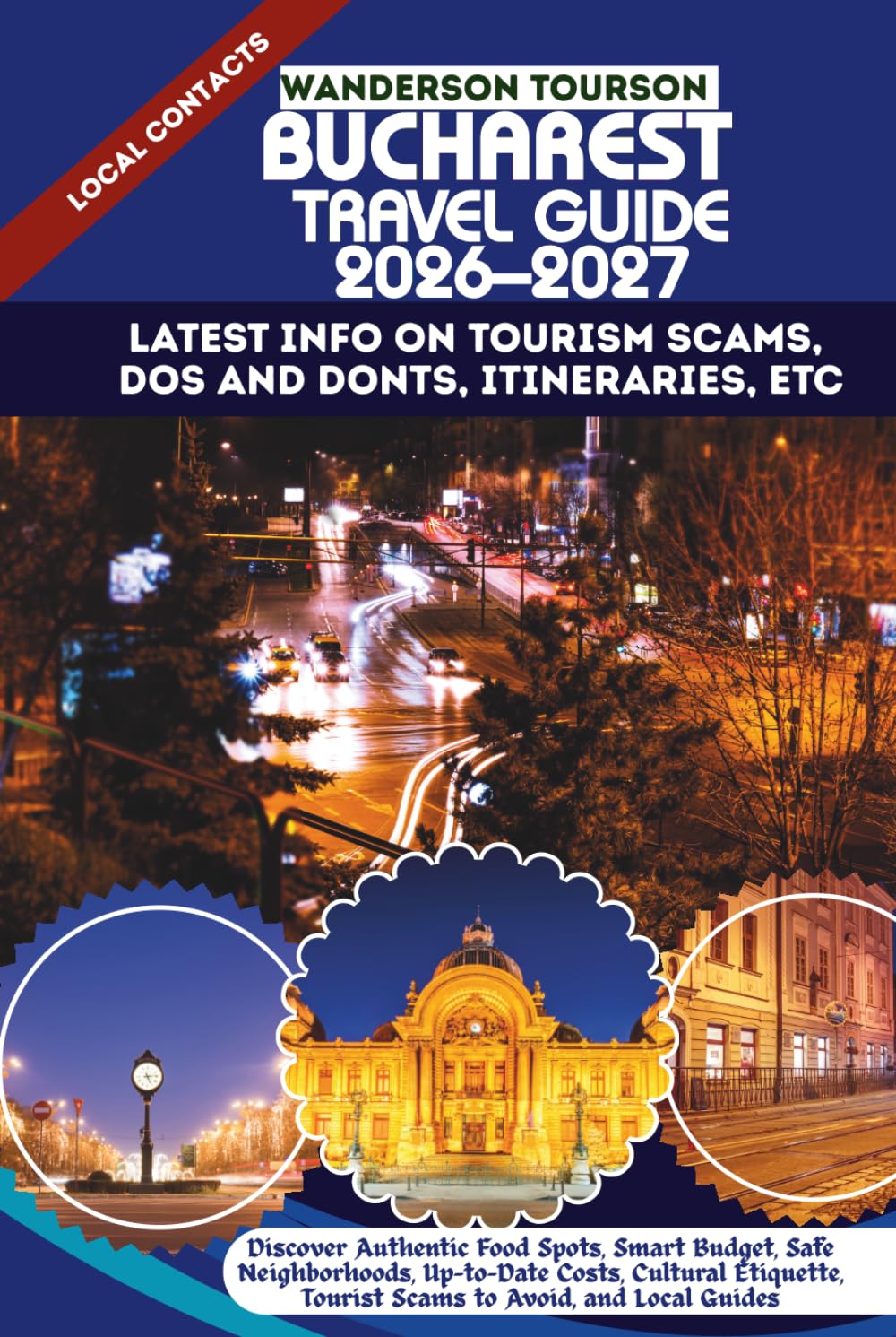 BUCHAREST TRAVEL GUIDE 2026–2027: Discover Authentic Food Spots, Smart Budget, Safe Neighborhoods, Up-to-Date Costs, Cultural Etiquette, Tourist Scams ... (World Careful Explorer Essential Series)