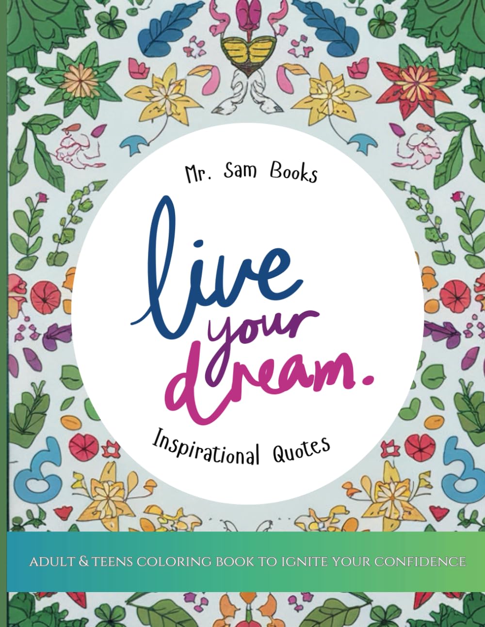Live Your Dream: Coloring Book Of Inspirational Quotes To Ignite Creativity and Confidence For Teens & Adults
