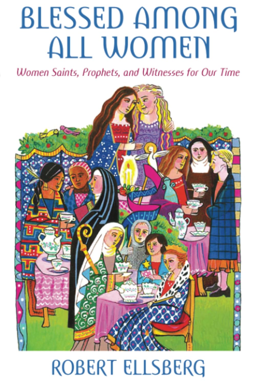 Blessed Among All Women: Women Saints, Prophets, and Witnesses for Our Time