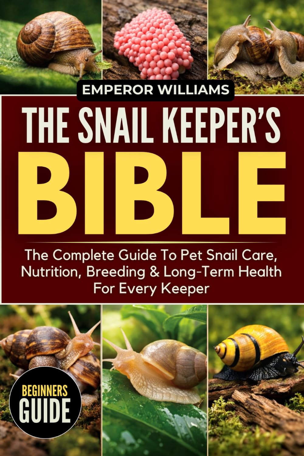 THE SNAIL KEEPER’S BIBLE: The Complete Guide To Pet Snail Care, Nutrition, Breeding & Long-Term Health For Every Keeper