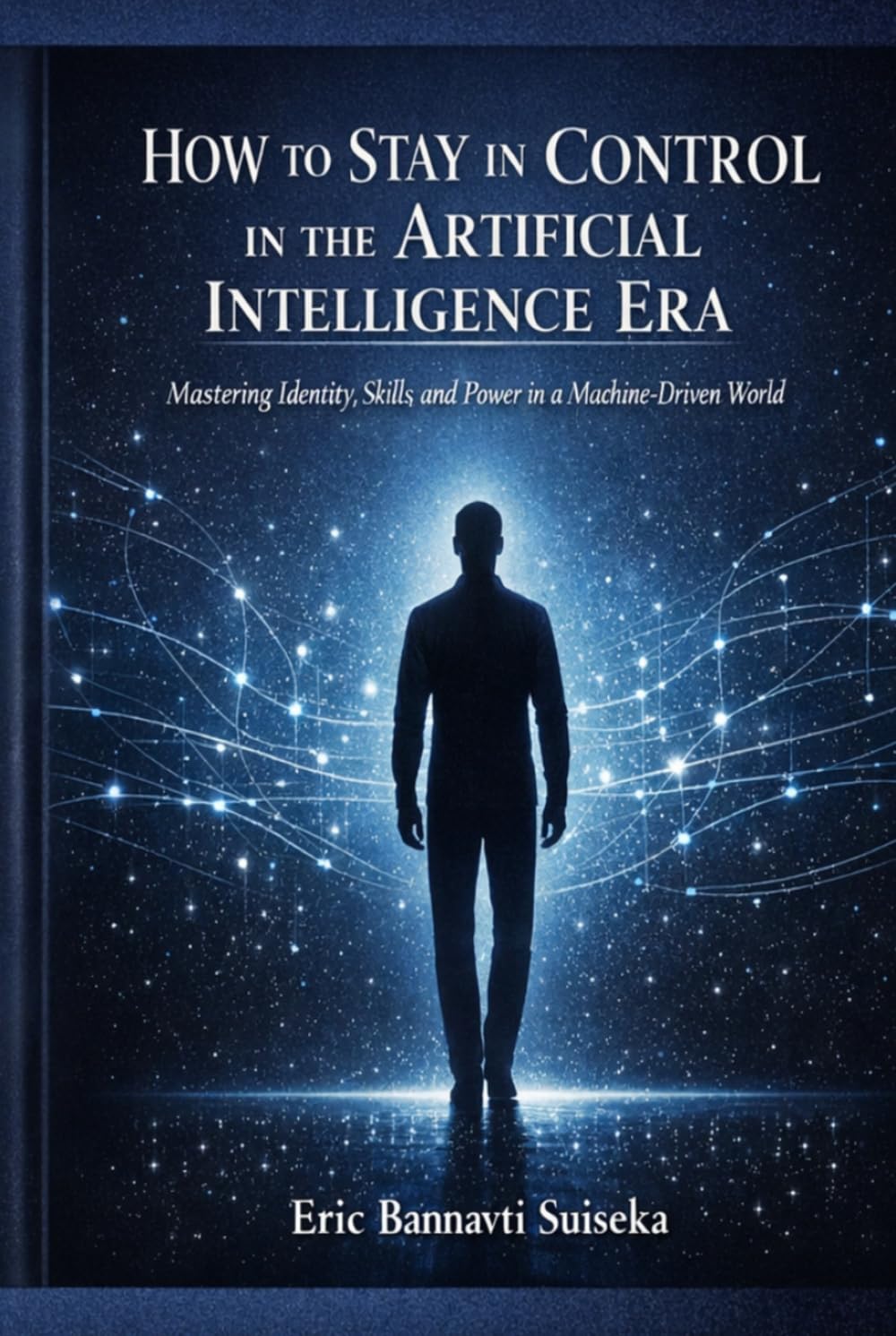 How to Stay in Control in the Artificial Intelligence Era: Mastering Identity, Skills, and Power in a Machine-Driven World
