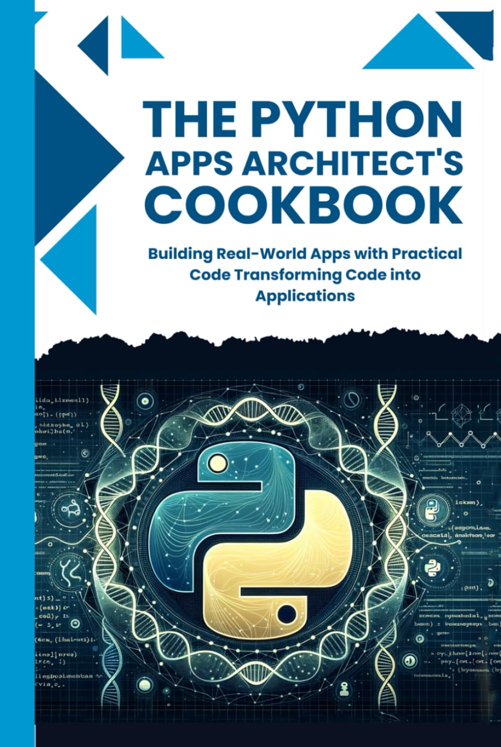 THE PYTHON APPLICATION ARCHITECT'S COOKBOOK: Building Real-World Apps with Practical Code Transforming Code into Applications