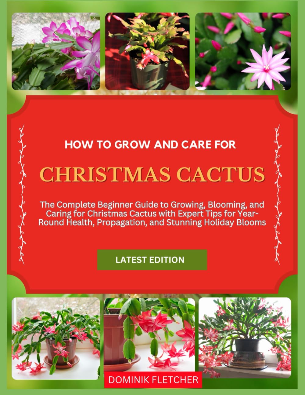 HOW TO GROW AND CARE FOR CHRISTMAS CACTUS: The Complete Beginner Guide to Growing, Blooming, and Caring for Christmas Cactus with Expert Tips for ...