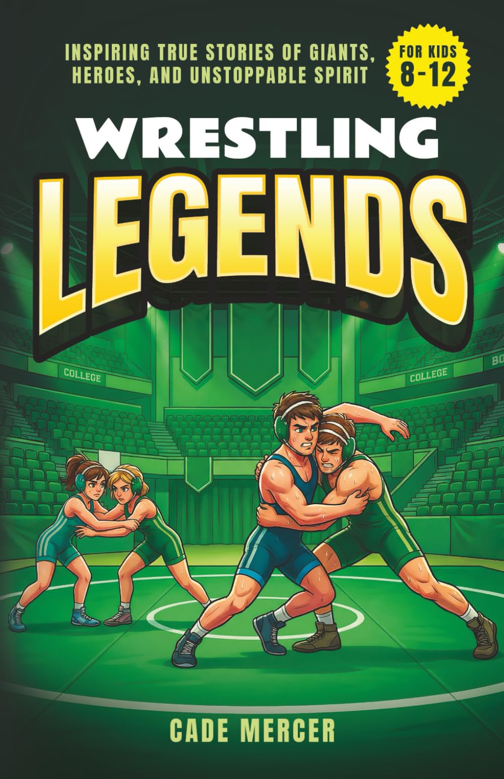 Wrestling Legends: Inspiring True Stories of Giants, Heroes, and Unstoppable Spirit for Kids 8-12: 2 (True Journeys of Modern Legends)